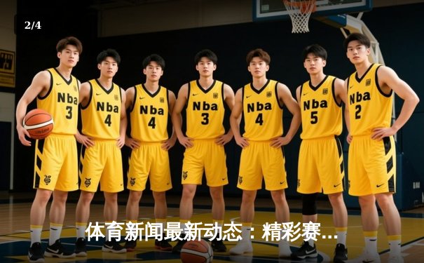 体育新闻最新动态：精彩赛事回顾 - 2