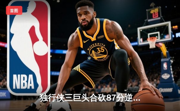 独行侠三巨头合砍87分逆转太阳，东契奇40+三双锁定西部第五