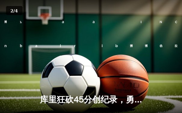 库里狂砍45分创纪录，勇士加时险胜凯尔特人扳平总比分 - 2