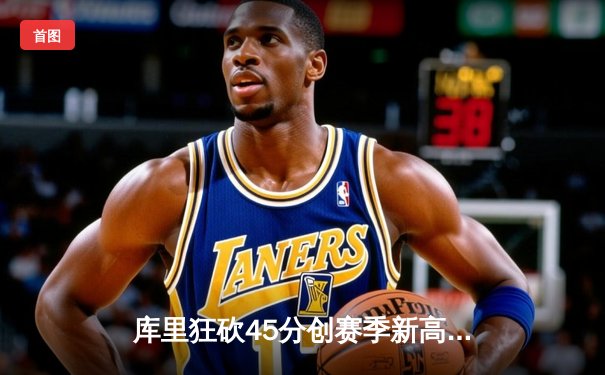 库里狂砍45分创赛季新高 勇士加时险胜凯尔特人迎五连胜