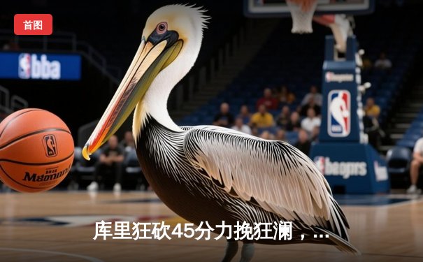 库里狂砍45分力挽狂澜，勇士加时险胜凯尔特人扳平总决赛