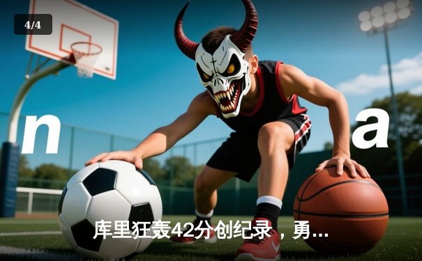 库里狂轰42分创纪录，勇士加时险胜凯尔特人夺赛季关键胜利 - 4