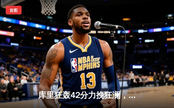 库里狂轰42分力挽狂澜，勇士加时险胜凯尔特人扳平总比分