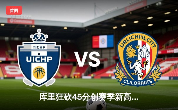 库里狂砍45分创赛季新高 勇士加时险胜凯尔特人迎六连胜