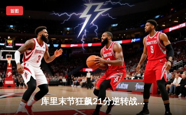 库里末节狂飙21分逆转战局 勇士加时险胜凯尔特人重返联盟第一