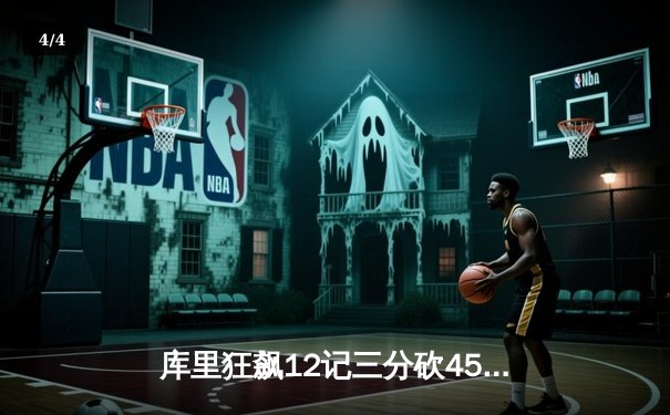 库里狂飙12记三分砍45分，勇士加时逆转凯尔特人迎六连胜 - 4