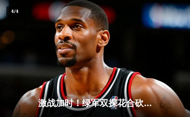 激战加时！绿军双探花合砍68分力克雄鹿，塔图姆关键三分锁定胜局 - 4