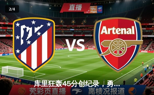 库里狂轰45分创纪录，勇士加时险胜凯尔特人迎六连胜 - 2